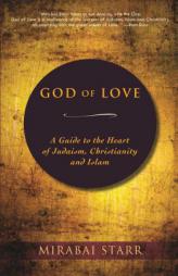 God of Love: A Guide to the Heart of Judaism, Christianity and Islam by Mirabai Starr Paperback Book