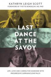 Last Dance at the Savoy: Life, Love and Caring for Someone With Progressive Supranuclear Palsy by Kathryn Leigh Scott Paperback Book