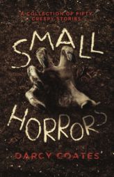 Small Horrors: A Collection of Fifty Creepy Stories by Darcy Coates Paperback Book