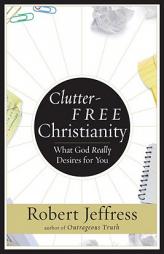 Clutter-Free Christianity: What God Really Desires for You by Robert Jeffress Paperback Book