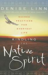 Kindling the Native Spirit: Sacred Practices for Everyday Life by Denise Linn Paperback Book
