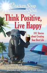 Chicken Soup for the Soul: Think Positive, Live Happy: 101 Stories about Creating Your Best Life by Amy Newmark Paperback Book
