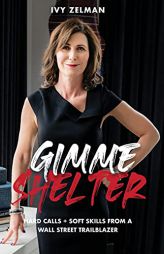 Gimme Shelter: Hard Calls + Soft Skills From A Wall Street Trailblazer by Ivy Zelman Paperback Book