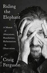 Riding the Elephant: A Memoir of Altercations, Humiliations, Hallucinations, and Observations by Craig Ferguson Paperback Book