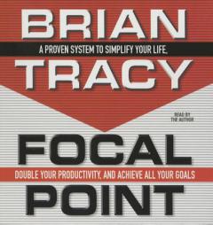 Focal Point: A Proven System to Simplify Your Life, Double Your Productivity, and Achieve All Your Goals by Brian Tracy Paperback Book