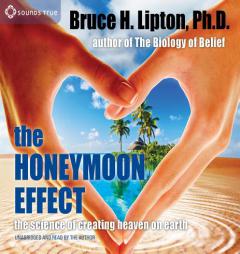 The Honeymoon Effect: The Science of Creating Heaven on Earth by Bruce Lipton Phd Paperback Book