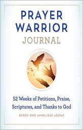 Prayer Warrior Journal: 52-Weeks of Petitions, Praise, Scriptures, and Thanks to God by Barry Adams Paperback Book