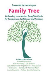Family Tree: Embracing Your Mother Daughter Roots for Forgiveness, Fulfillment and Freedom by Rebecca Harrison Paperback Book