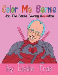 Color Me Bernie: Join The Bernie Coloring Revolution by MR Leslie Tran Paperback Book