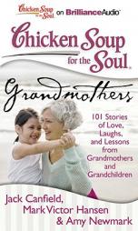 Chicken Soup for the Soul: Grandmothers: 101 Stories of Love, Laughs, and Lessons from Grandmothers and Grandchildren by Canfield Mark Victor Hansen &. Amy Newma Paperback Book