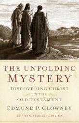 The Unfolding Mystery (2d. ed.): Discovering Christ in the Old Testament by Edmund P. Clowney Paperback Book