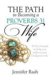 The Path to Becoming a Proverbs 31 Wife: Walking in Your God-given Role by Jennifer Rash Paperback Book