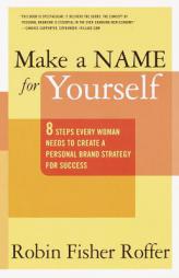 Make a Name for Yourself: Eight Steps Every Woman Needs to Create a Personal Brand Strategy for Success by Robin Fisher Roffer Paperback Book