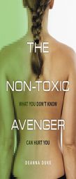 The Non-Toxic Avenger: One Woman's Mission to Reduce Her Toxic Body Burden by Deanna Duke Paperback Book