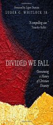 Divided We Fall: Overcoming a History of Christian Disunity by Luder G. Whitlock Jr Paperback Book