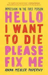 Hello I Want to Die Please Fix Me: Depression in the First Person by Anna Mehler Paperny Paperback Book
