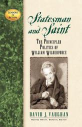 Statesman and Saint: The Principled Politics of William Wilberforce (Leaders in Action) by David J. Vaughan Paperback Book