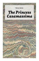 The Princess Casamassima (The Unabridged Edition): A Political Thriller by Henry James Paperback Book