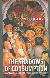 The Shadows of Consumption: Consequences for the Global Environment by Peter Dauvergne Paperback Book