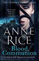 Blood Communion: A Tale of Prince Lestat by Anne Rice Paperback Book