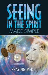 Seeing in the Spirit Made Simple (The Kingdom of God Made Simple) (Volume 2) by Praying Medic Paperback Book