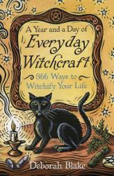 A Year and a Day of Everyday Witchcraft: 366 Ways to Witchify Your Life by Deborah Blake Paperback Book