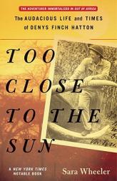 Too Close to the Sun: The Audacious Life and Times of Denys Finch Hatton by Sara Wheeler Paperback Book