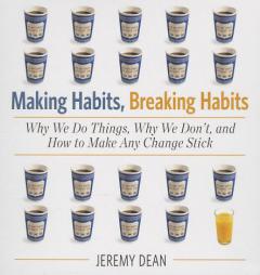 Making Habits, Breaking Habits: Why We Do Things, Why We Don't, and How to Make Any Change Stick by Jeremy Dean Paperback Book