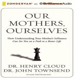 Our Mothers, Ourselves: How Understanding Your Mother's Influence Can Set You on a Path to a Better Life by Henry Cloud Paperback Book