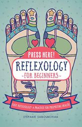 Press Here! Reflexology for Beginners: Foot Reflexology: A Practice for Promoting Health by Stefanie Sabounchian Paperback Book