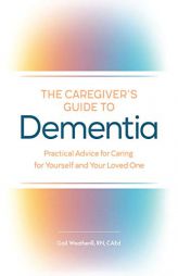 The Caregiver's Guide to Dementia: Practical Advice for Caring for Yourself and Your Loved One by Gail Weatherill Paperback Book