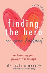 Finding the Hero in Your Husband, Revisited: Embracing Your Power in Marriage by Juli Slattery Paperback Book