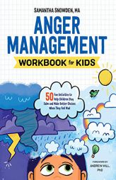 Anger Management Workbook for Kids: 50 Fun Activities to Help Children Stay Calm and Make Better Choices When They Feel Mad by Samantha Snowden Paperback Book