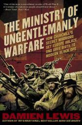 Ministry of Ungentlemanly Warfare: How Churchill's Secret Warriors Set Europe Ablaze and Gave Birth to Modern Black Ops by Damien Lewis Paperback Book