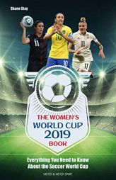 The Women's World Cup 2019 Book: Everything You Need to Know About the Soccer World Cup by Shane Stay Paperback Book