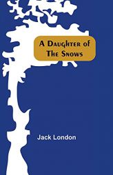 A Daughter Of The Snows by Jack London Paperback Book