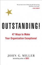 Outstanding!: 47 Ways to Make Your Organization Exceptional by John G. Miller Paperback Book