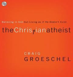 The Christian Atheist: When You Believe in God but Live As If He Doesn't Exist by Craig Groeschel Paperback Book