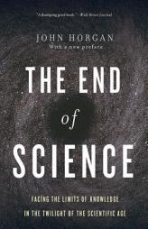 The End of Science: Facing the Limits of Knowledge in the Twilight of the Scientific Age by John Horgan Paperback Book