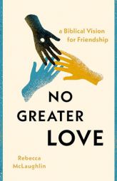 No Greater Love: A Biblical Vision for Friendship by Rebecca McLaughlin Paperback Book