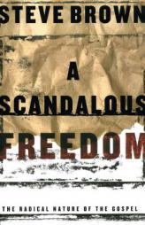 A Scandalous Freedom: The Radical Nature of the Gospel by Steve Brown Paperback Book