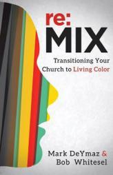 re:MIX: Transitioning Your Church to Living Color by Mark Deymaz Paperback Book