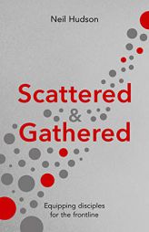 Scattered & Gathered: Equipping Disciples for the Frontline by Neil Hudson Paperback Book