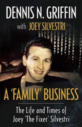 A 'FAMILY' BUSINESS: The Life And Times Of Joey 'The Fixer' Silvestri by Dennis N. Griffin Paperback Book