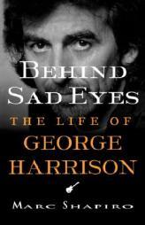 Behind Sad Eyes: The Life of George Harrison by Marc Shapiro Paperback Book