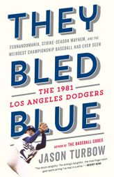 They Bled Blue: Fernandomania, Strike-Season Mayhem, and the Weirdest Championship Baseball Had Ever Seen: The 1981 Los Angeles Dodger by Jason Turbow Paperback Book