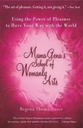 Mama Gena's School of Womanly Arts : Using the Power of Pleasure to Have Your Way with the World by Regena Thomashauer Paperback Book