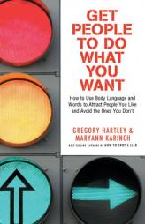 Get People to Do What You Want: How to Use Body Language and Words to Attract People You Like and Avoid the Ones You Don't by Gregory Hartley Paperback Book