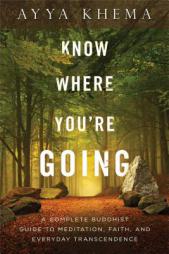 Know Where You're Going: A Complete Buddhist Guide to Meditation, Faith, and Everyday Transcendence by Ayya Khema Paperback Book