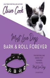 Must Love Dogs: Bark & Roll Forever: The Must Love Dog Series, book 4 by Claire Cook Paperback Book